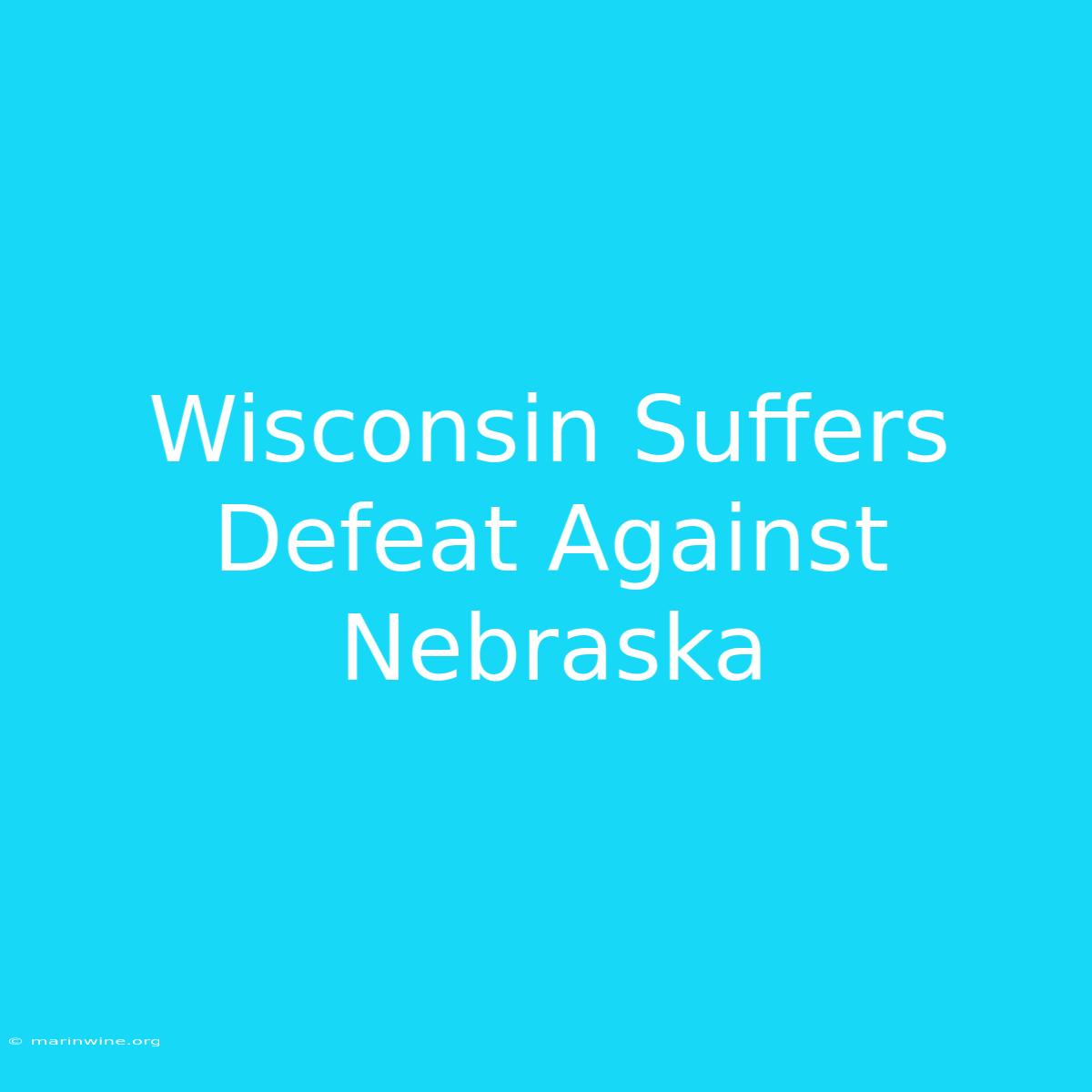 Wisconsin Suffers Defeat Against Nebraska