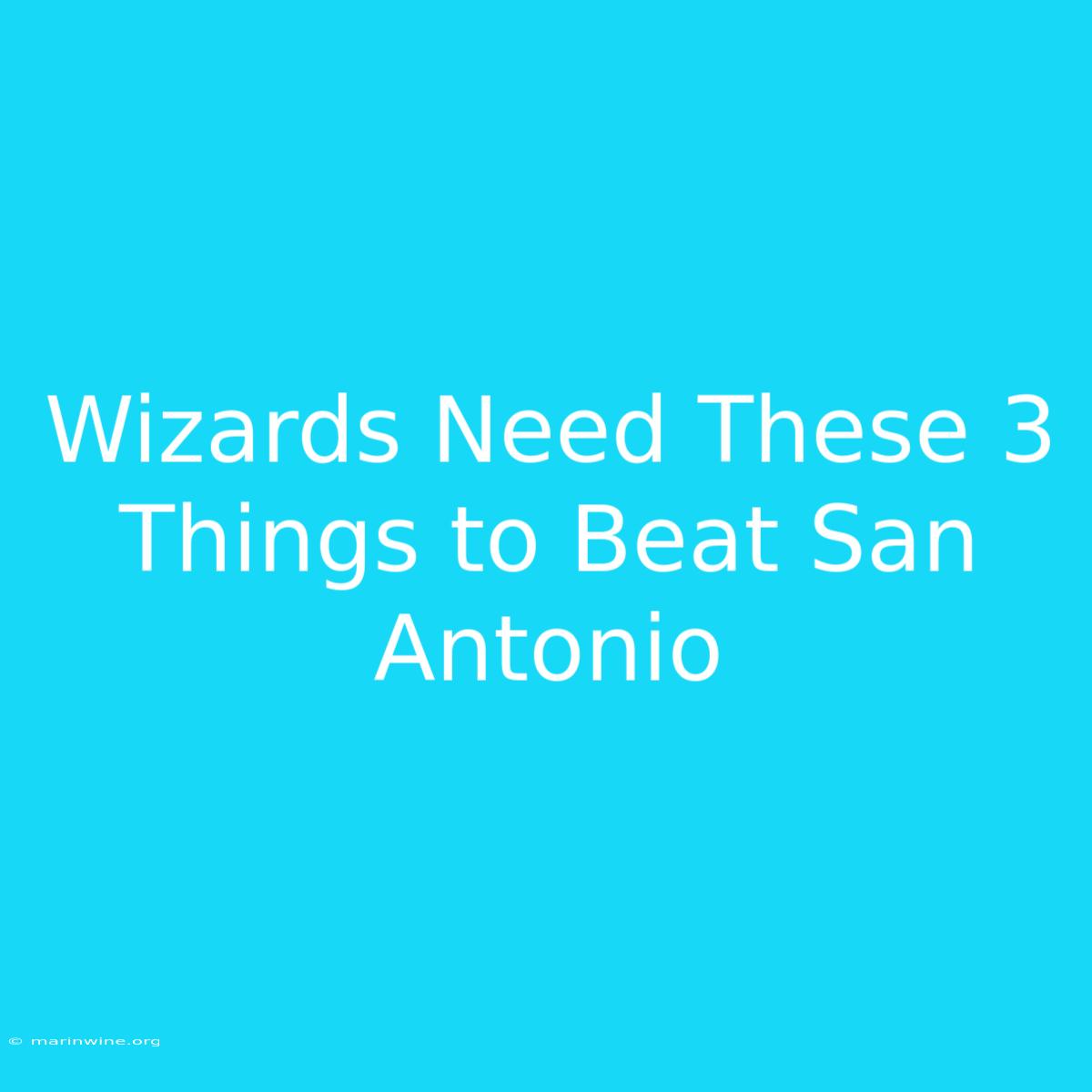 Wizards Need These 3 Things To Beat San Antonio