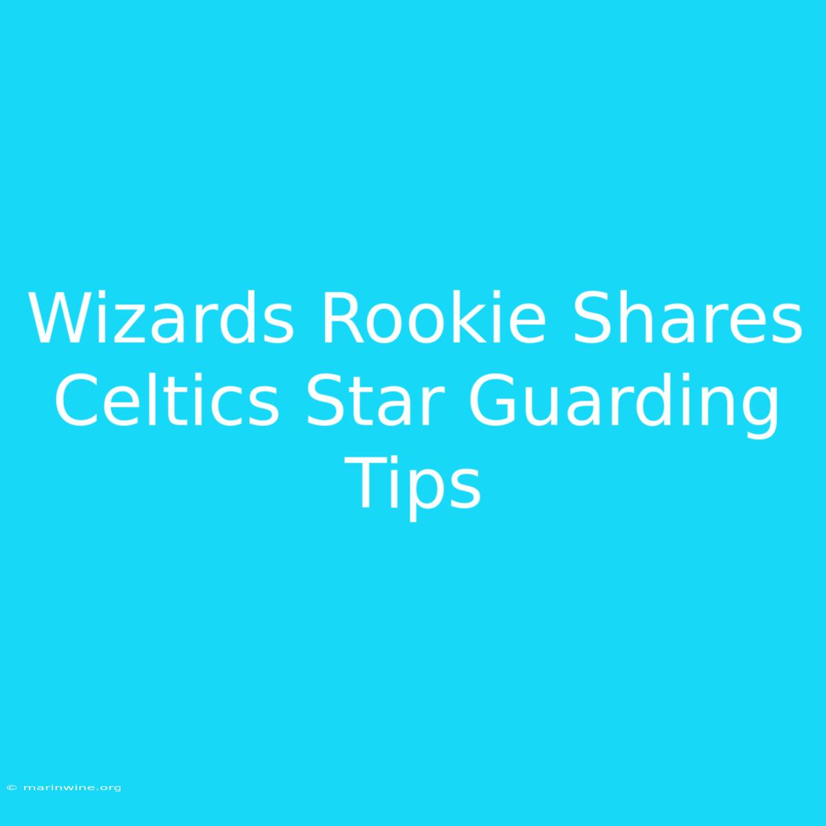 Wizards Rookie Shares Celtics Star Guarding Tips 