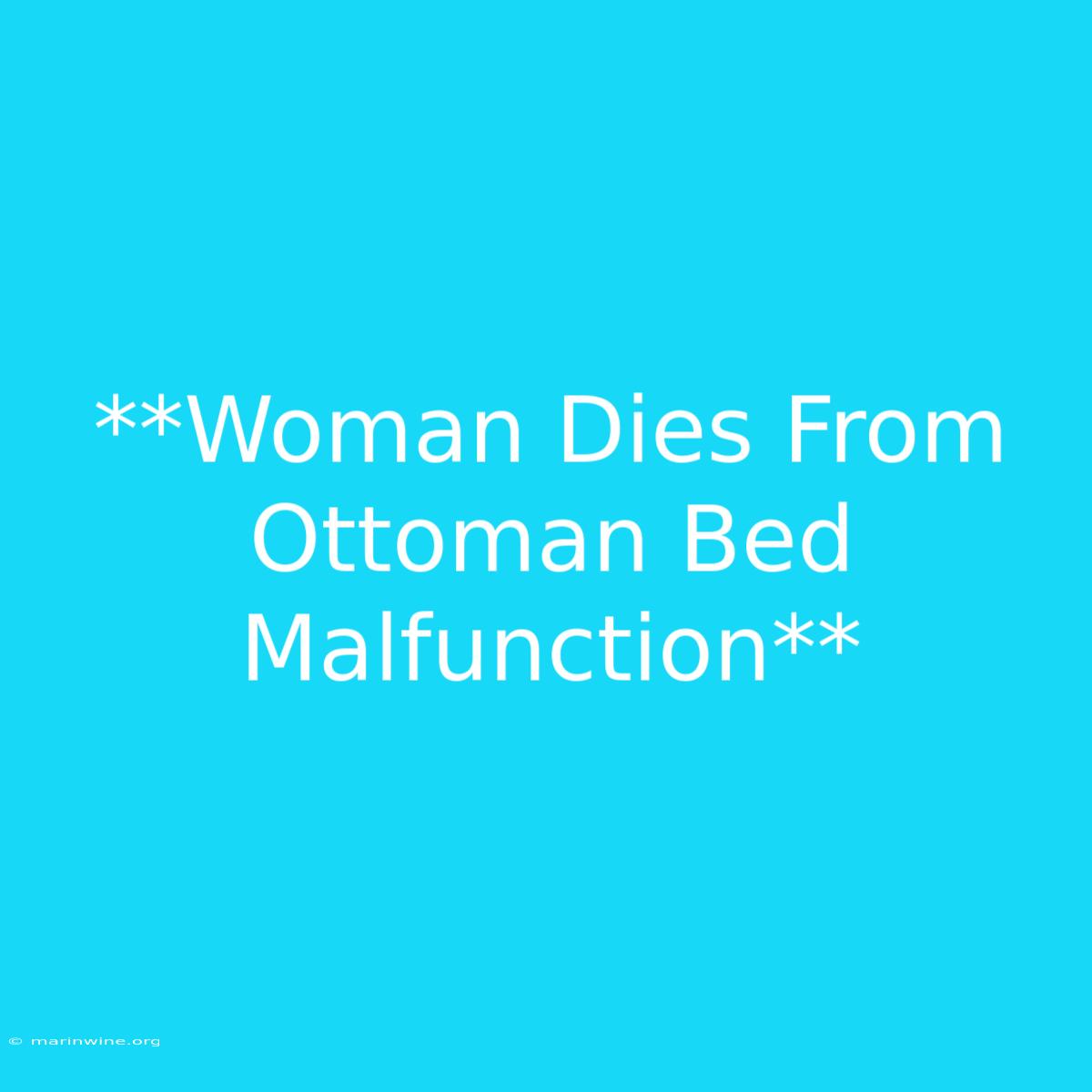 **Woman Dies From Ottoman Bed Malfunction**