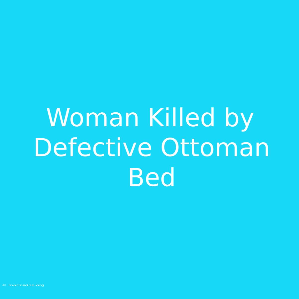 Woman Killed By Defective Ottoman Bed 