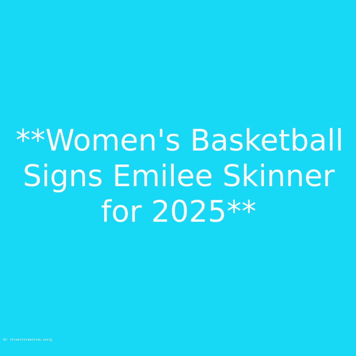 **Women's Basketball Signs Emilee Skinner For 2025**