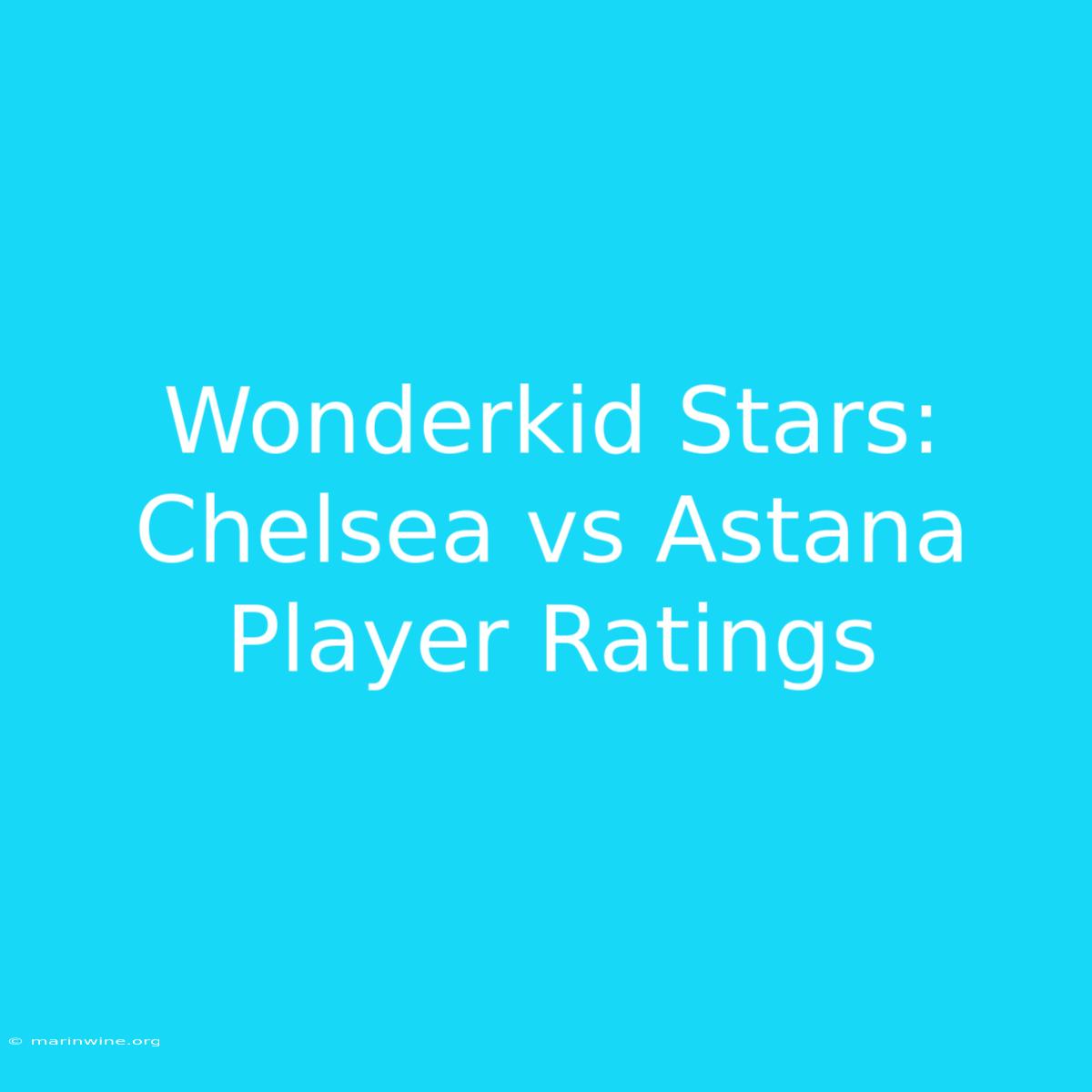 Wonderkid Stars: Chelsea Vs Astana Player Ratings