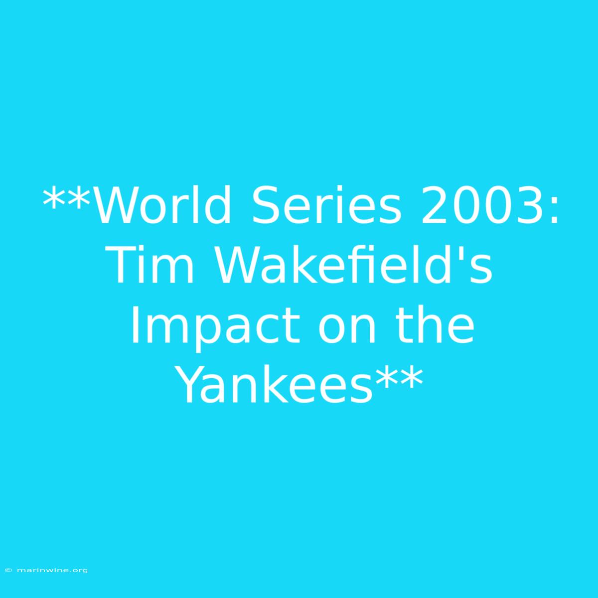 **World Series 2003: Tim Wakefield's Impact On The Yankees**