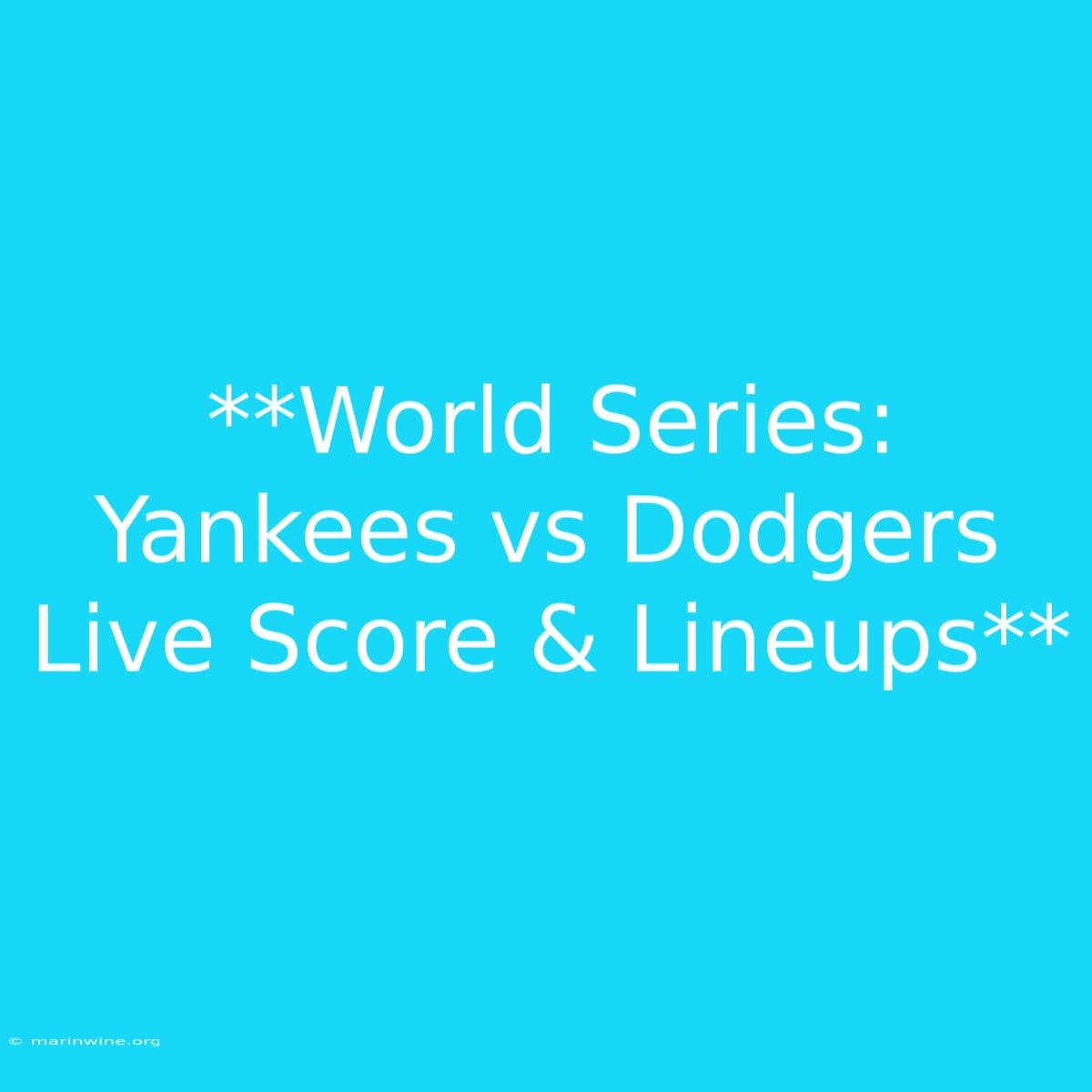 **World Series: Yankees Vs Dodgers Live Score & Lineups**