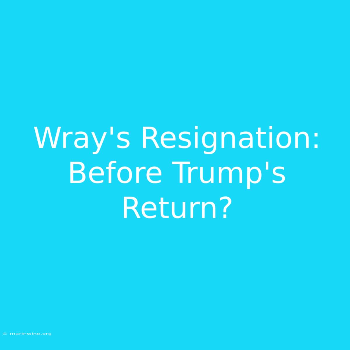 Wray's Resignation: Before Trump's Return?