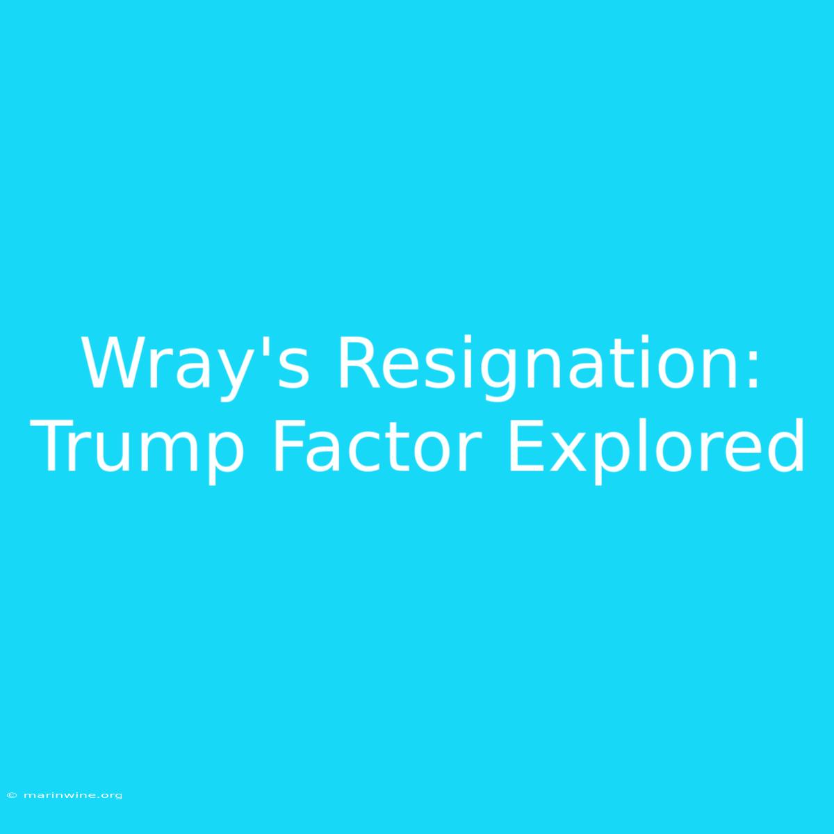 Wray's Resignation: Trump Factor Explored