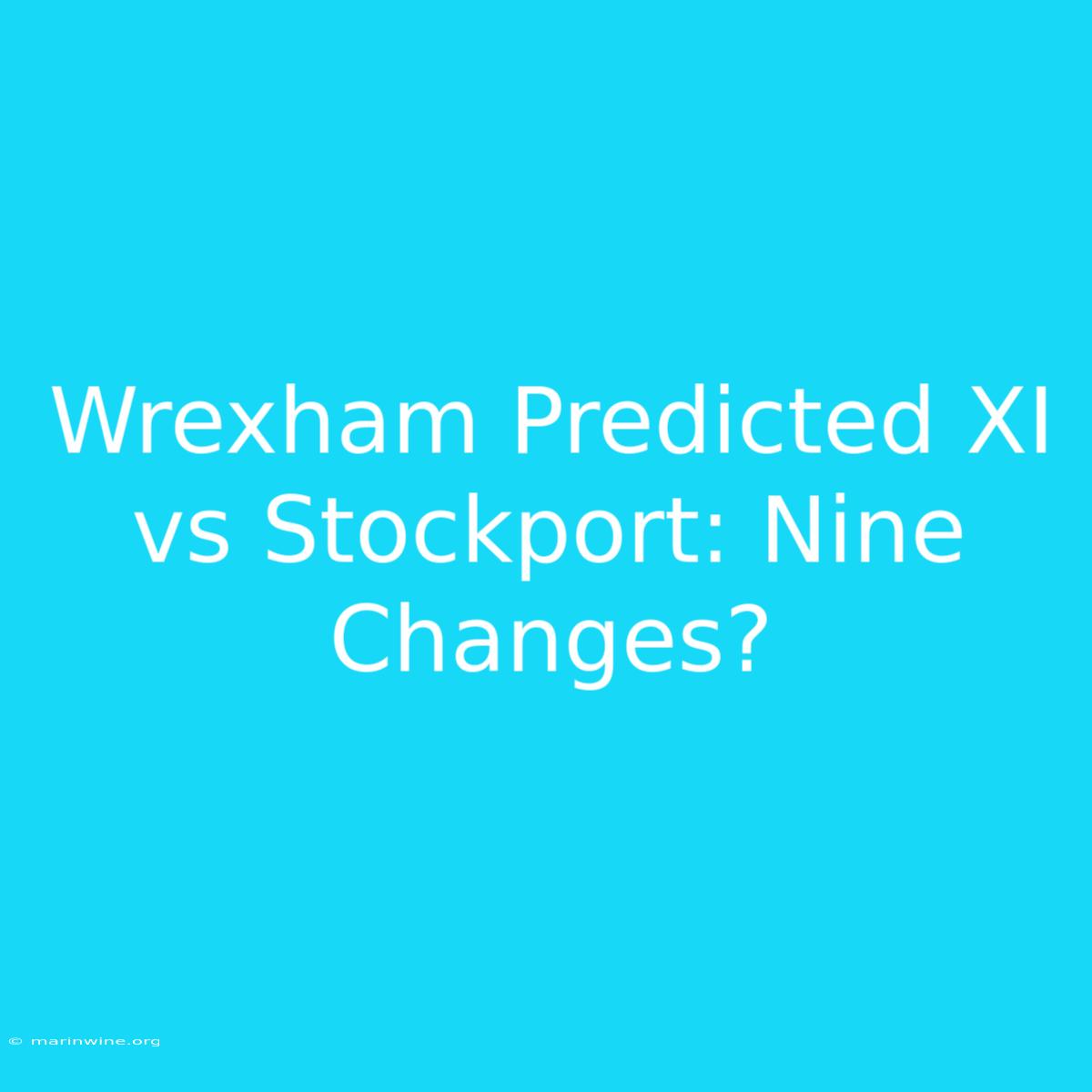 Wrexham Predicted XI Vs Stockport: Nine Changes?