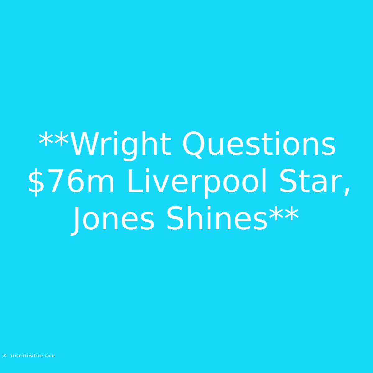 **Wright Questions $76m Liverpool Star, Jones Shines**