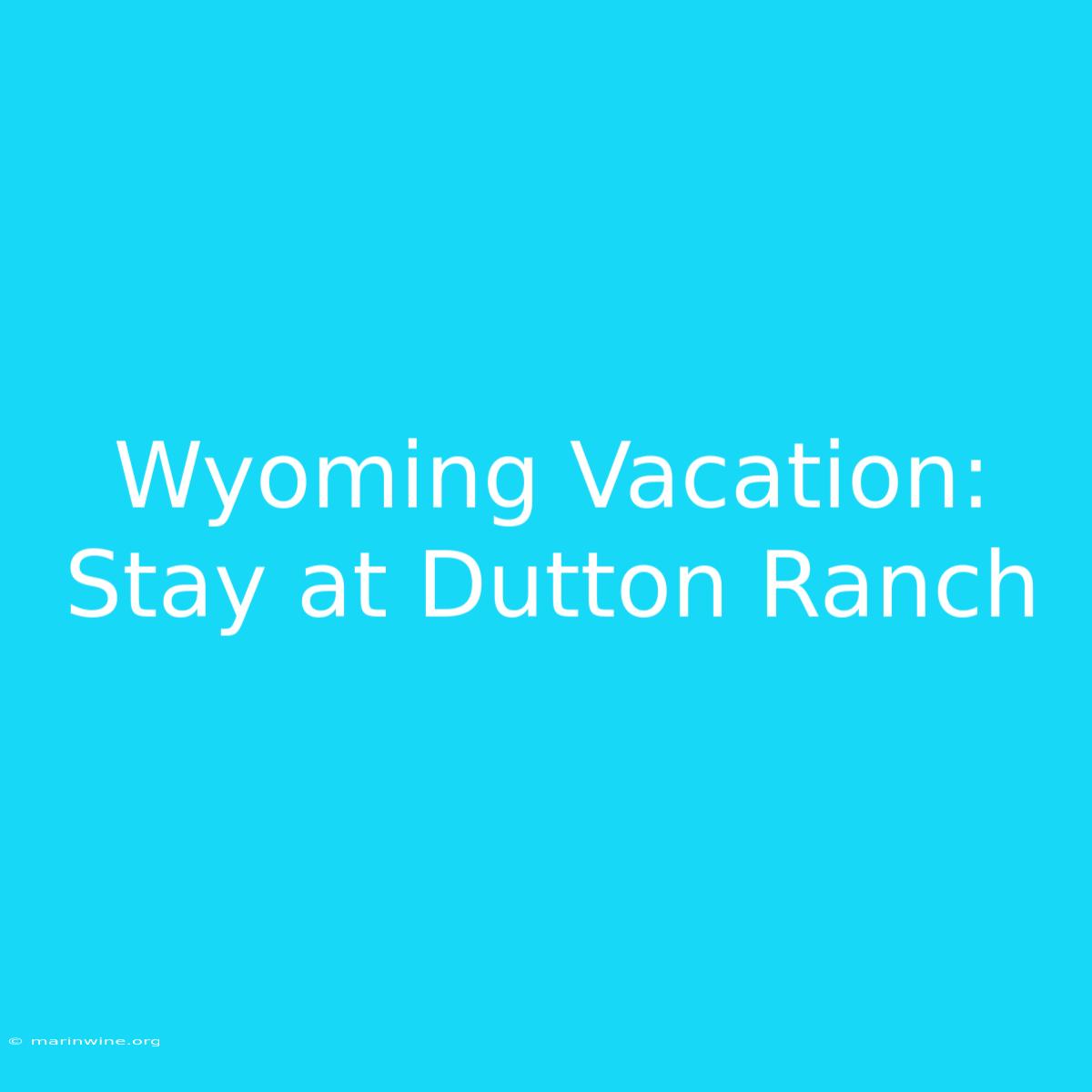 Wyoming Vacation: Stay At Dutton Ranch 