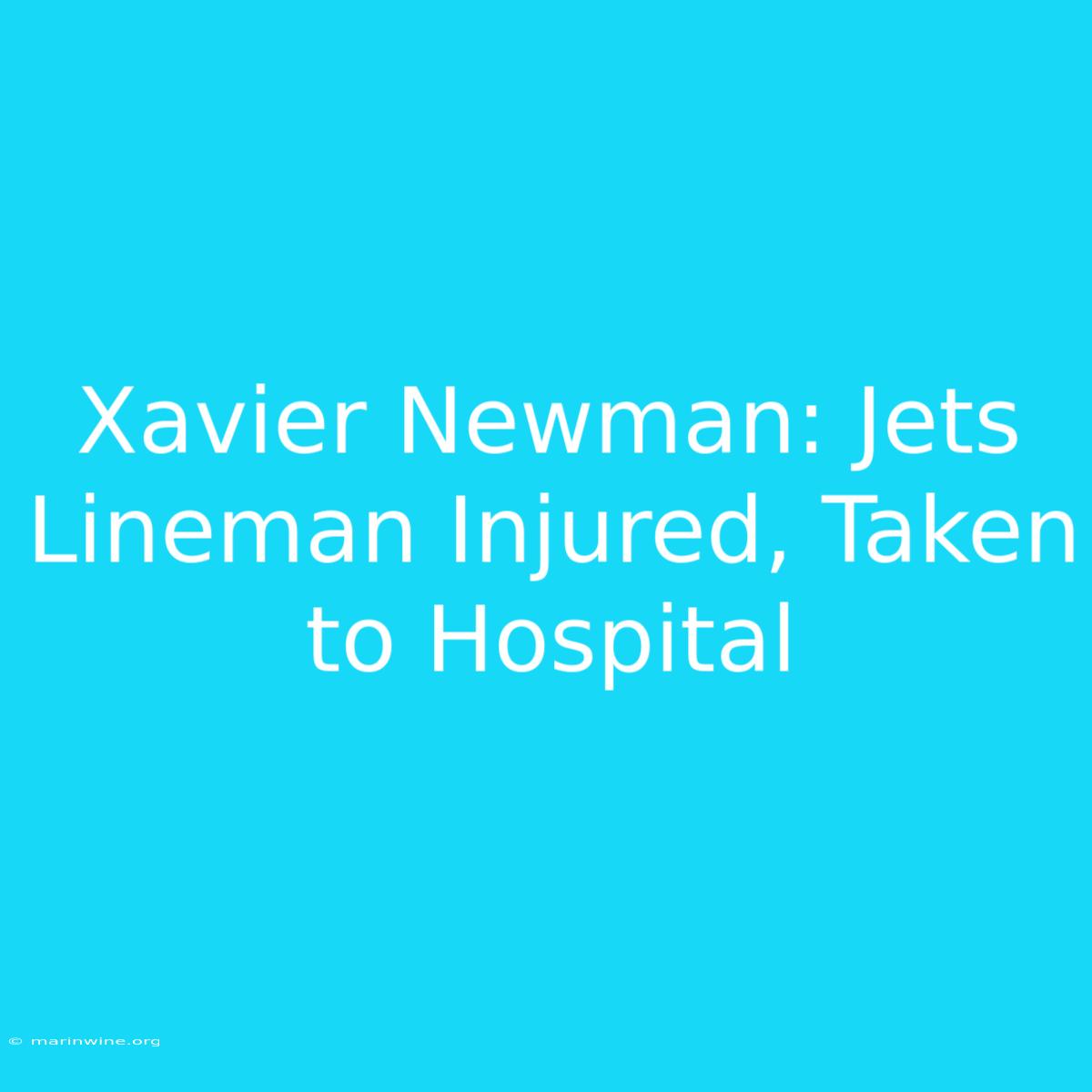 Xavier Newman: Jets Lineman Injured, Taken To Hospital