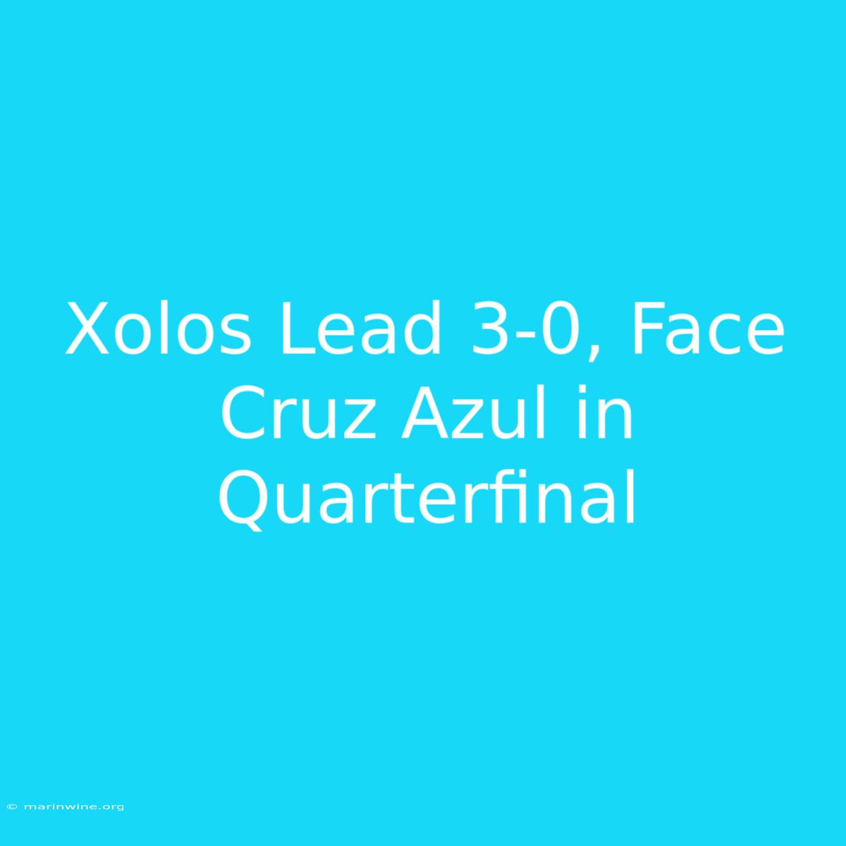 Xolos Lead 3-0, Face Cruz Azul In Quarterfinal