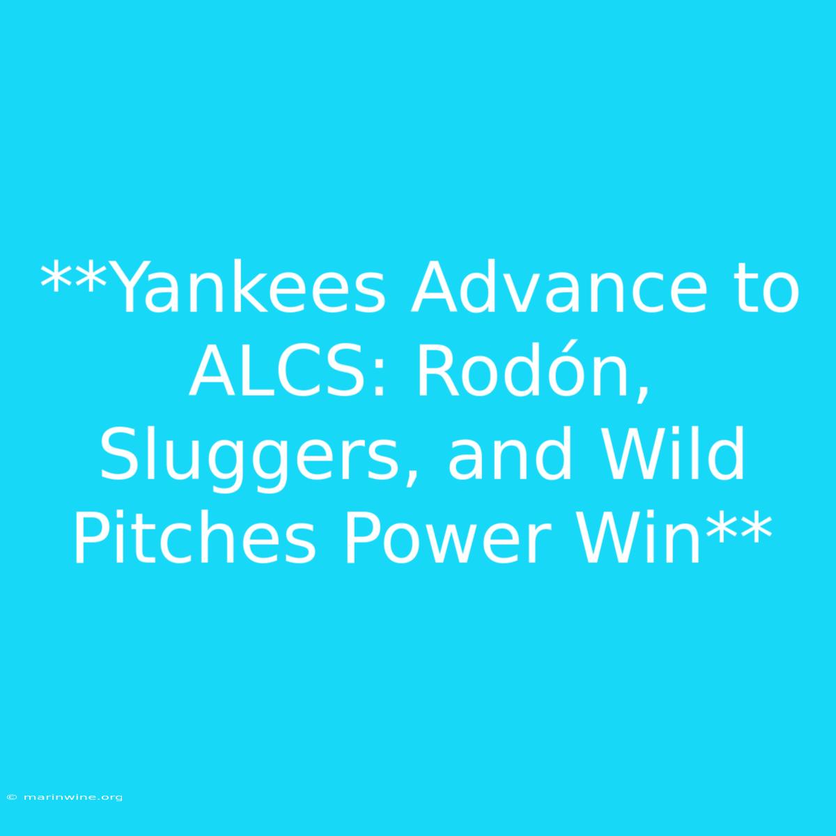 **Yankees Advance To ALCS: Rodón, Sluggers, And Wild Pitches Power Win**