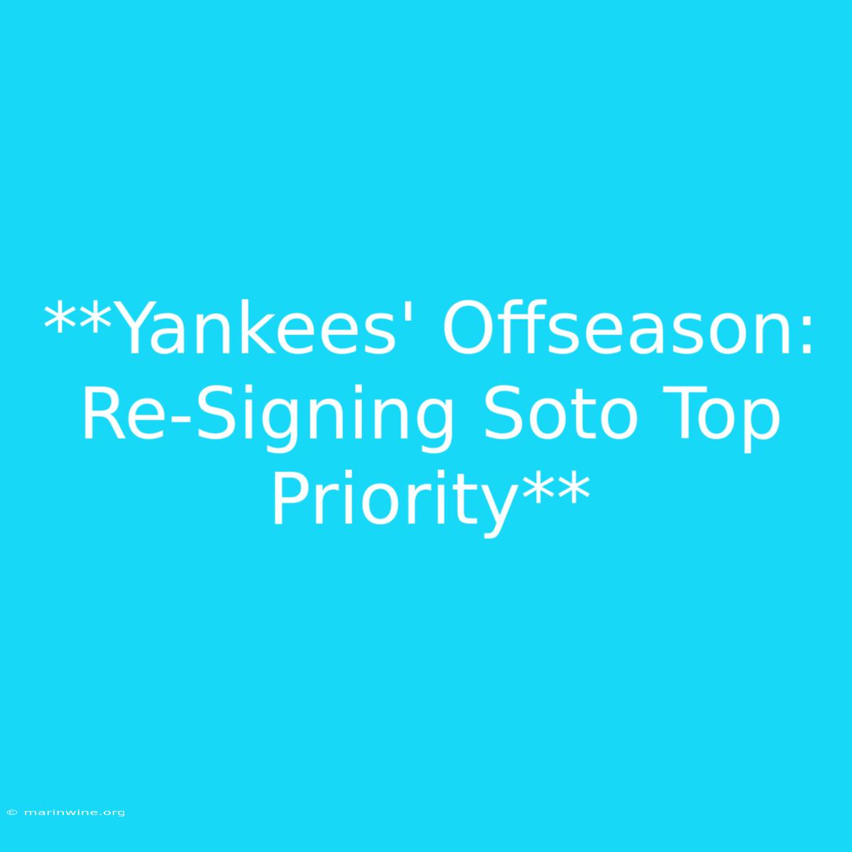 **Yankees' Offseason: Re-Signing Soto Top Priority**