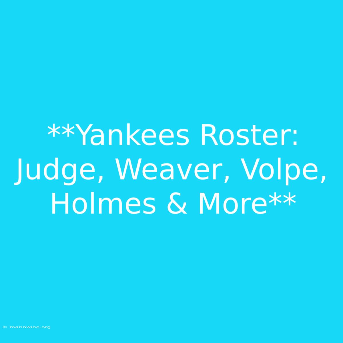 **Yankees Roster: Judge, Weaver, Volpe, Holmes & More**