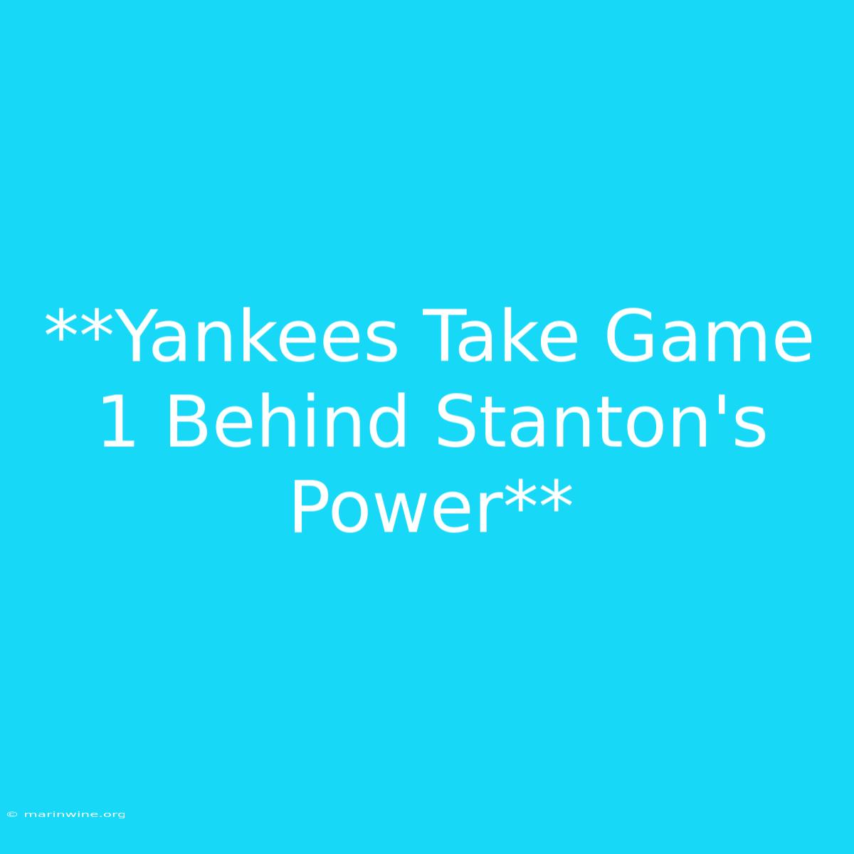 **Yankees Take Game 1 Behind Stanton's Power**