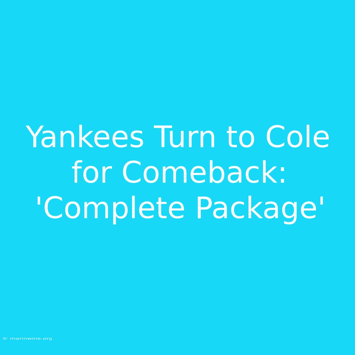 Yankees Turn To Cole For Comeback: 'Complete Package'