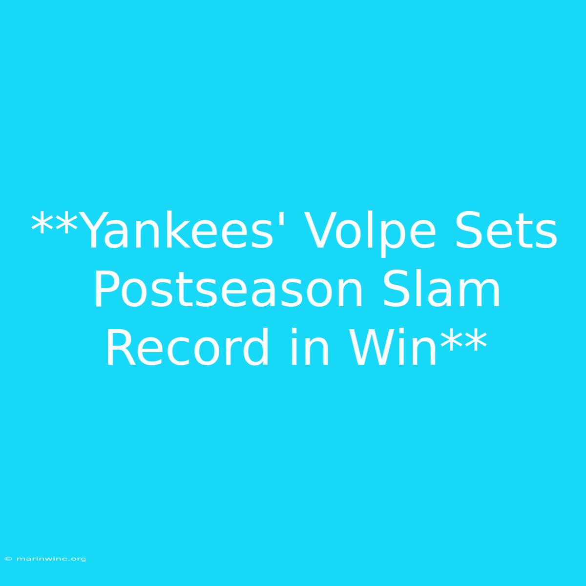 **Yankees' Volpe Sets Postseason Slam Record In Win** 