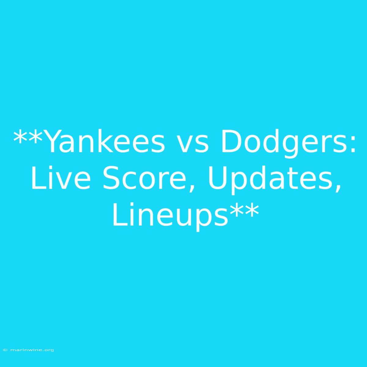 **Yankees Vs Dodgers: Live Score, Updates, Lineups**