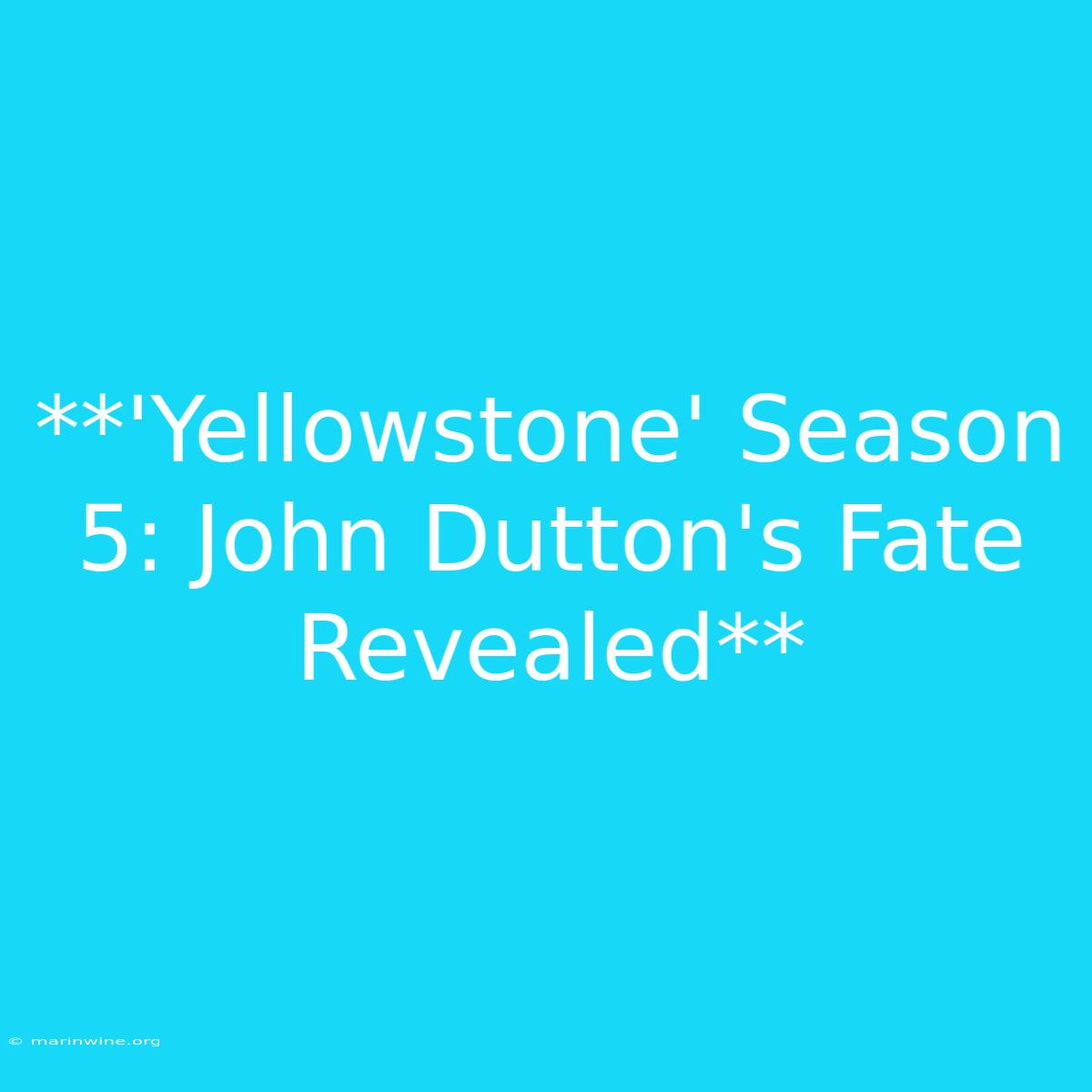 **'Yellowstone' Season 5: John Dutton's Fate Revealed** 