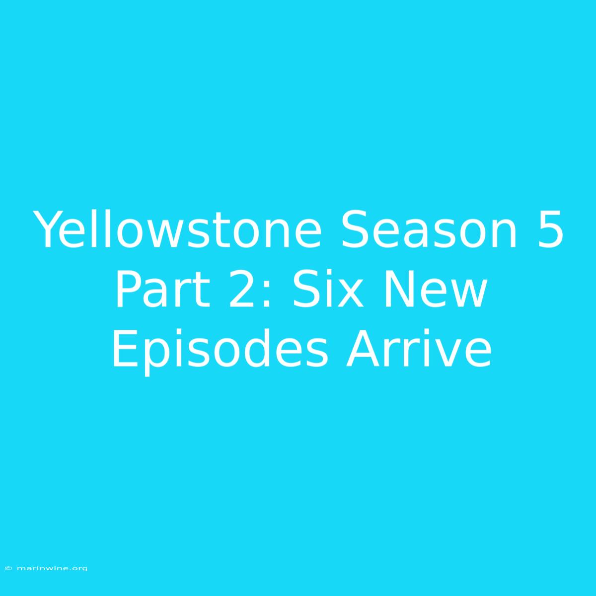 Yellowstone Season 5 Part 2: Six New Episodes Arrive