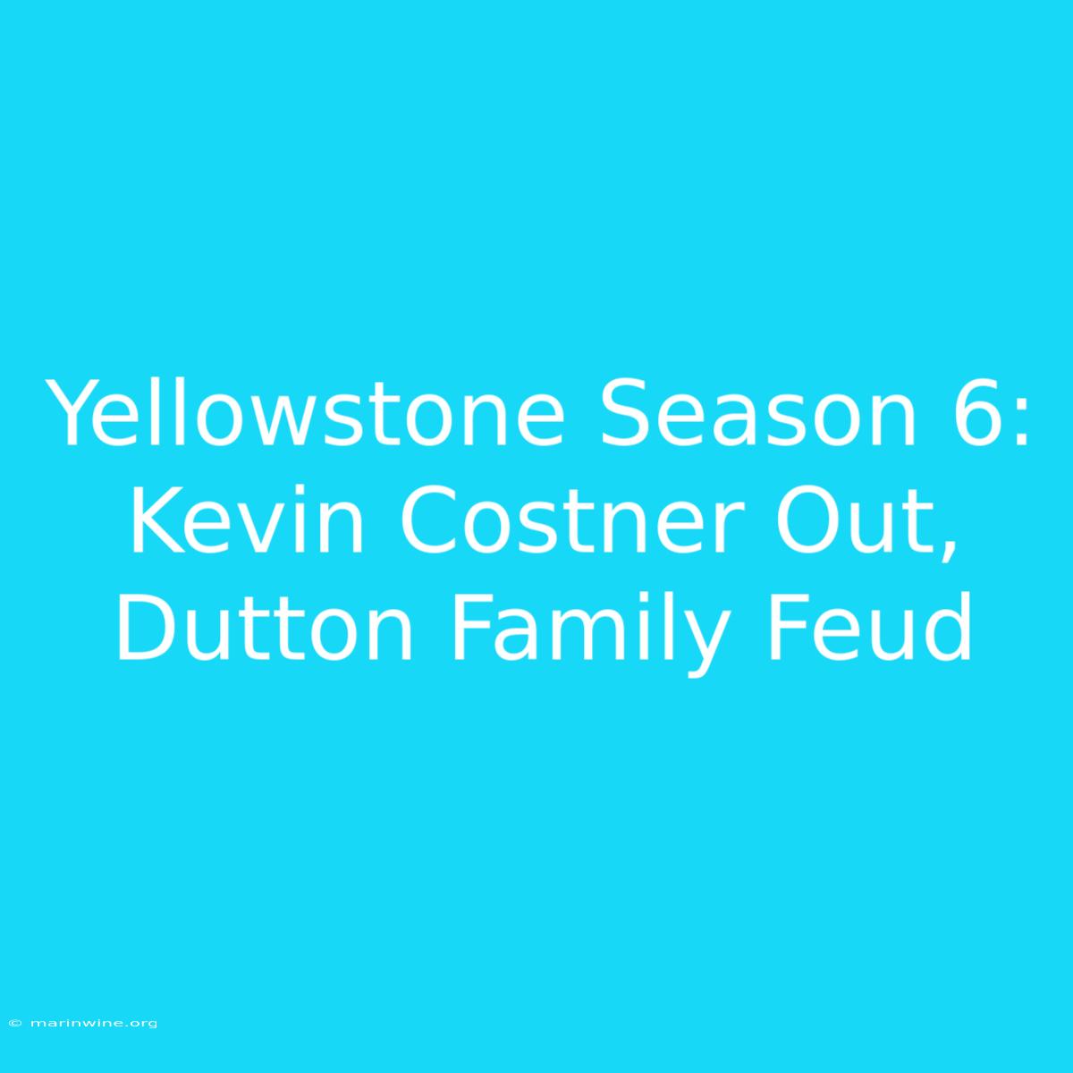 Yellowstone Season 6: Kevin Costner Out, Dutton Family Feud