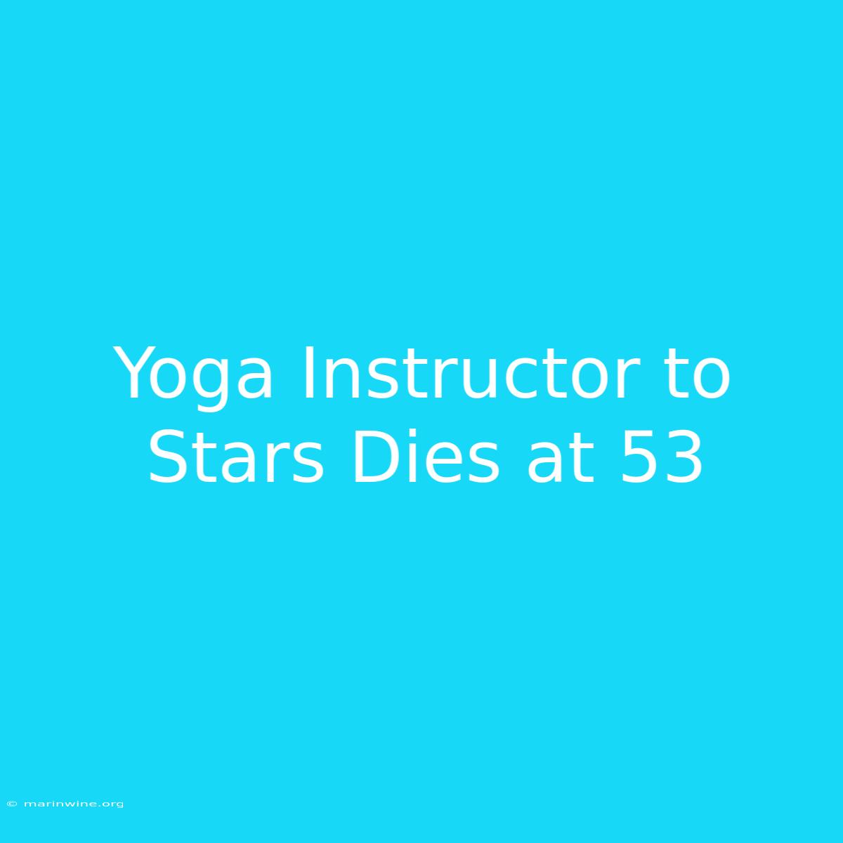 Yoga Instructor To Stars Dies At 53 