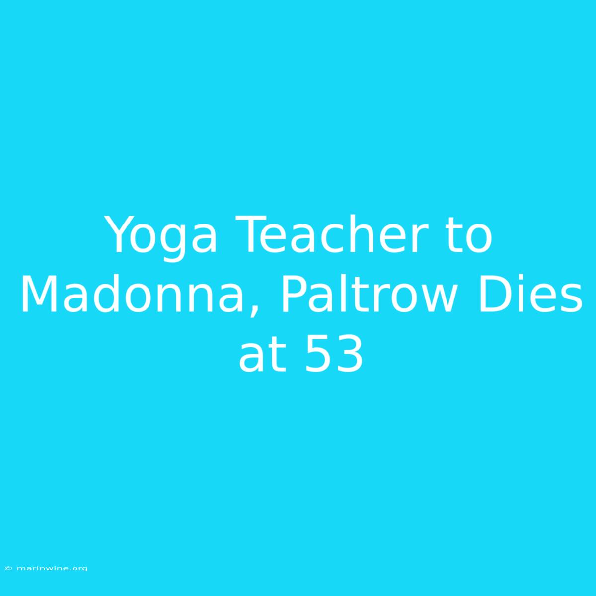 Yoga Teacher To Madonna, Paltrow Dies At 53