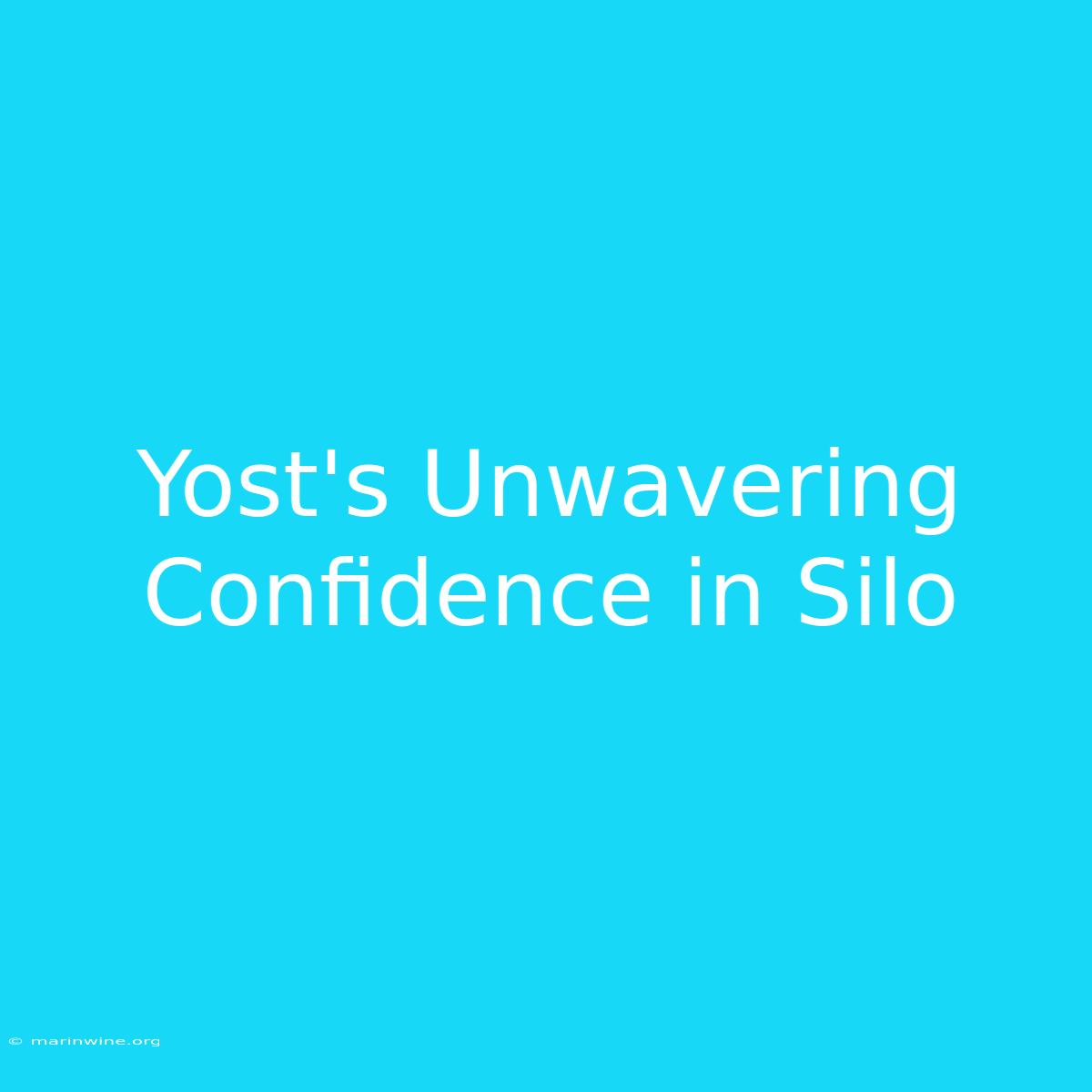 Yost's Unwavering Confidence In Silo