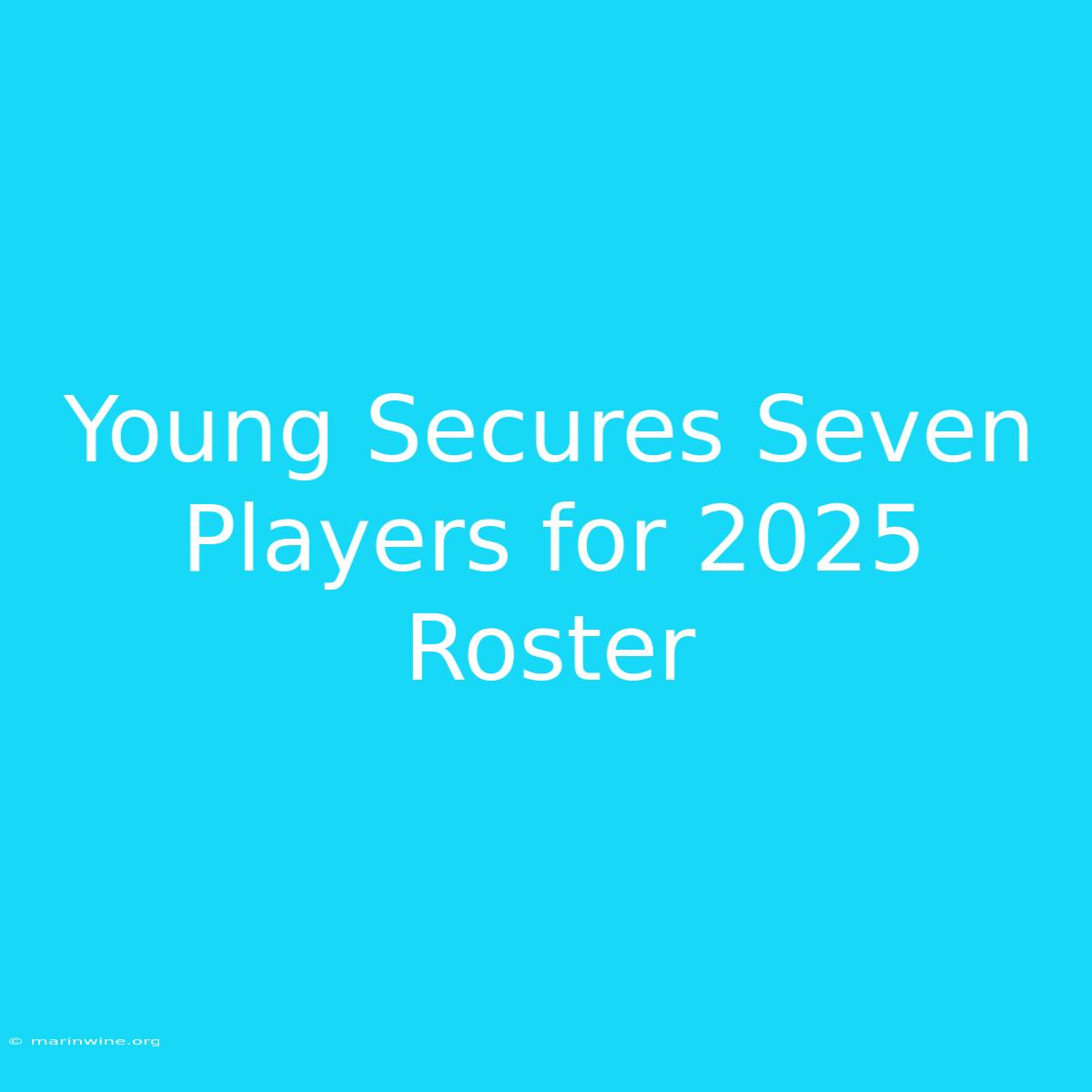 Young Secures Seven Players For 2025 Roster