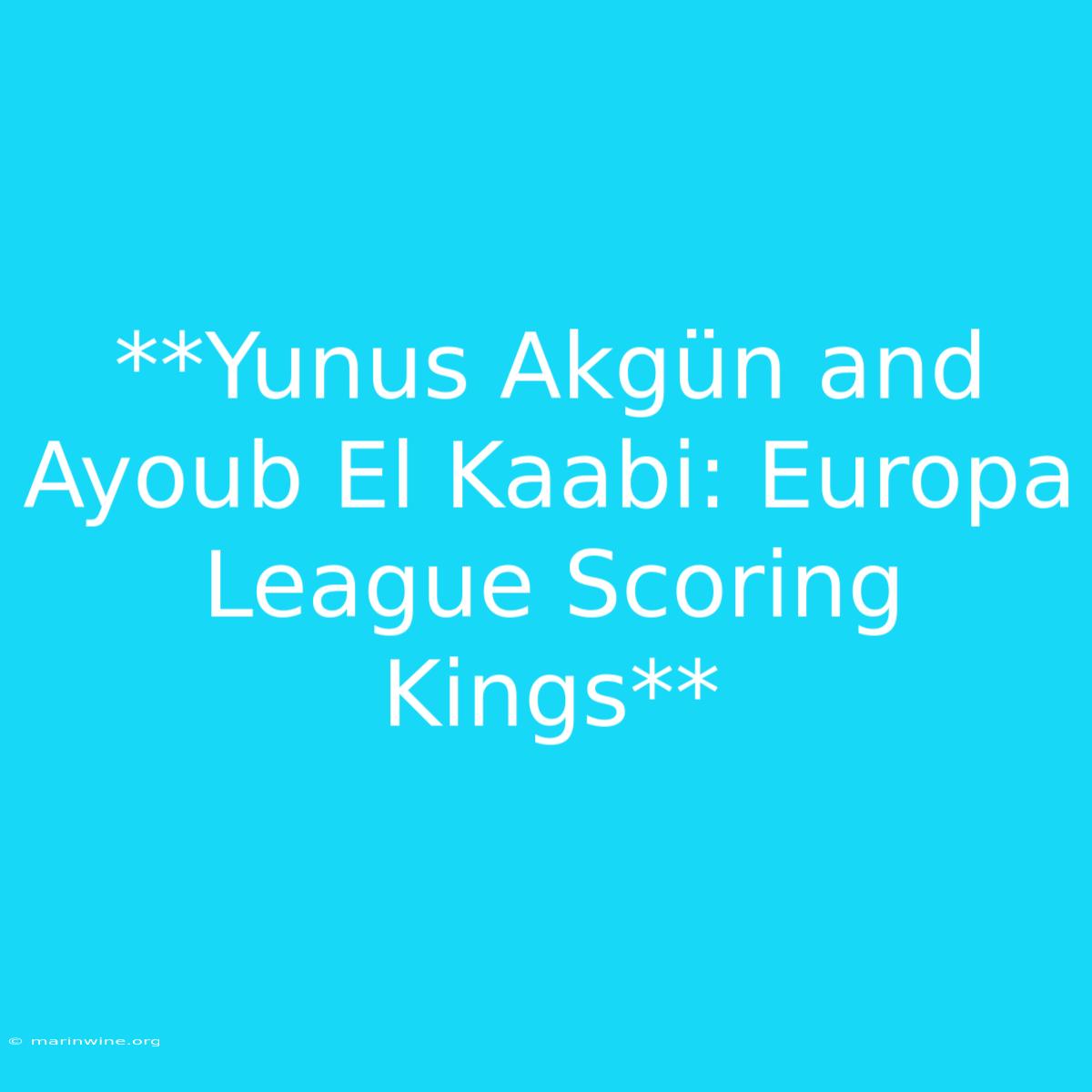 **Yunus Akgün And Ayoub El Kaabi: Europa League Scoring Kings**