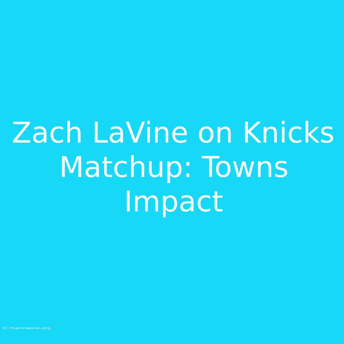 Zach LaVine On Knicks Matchup: Towns Impact