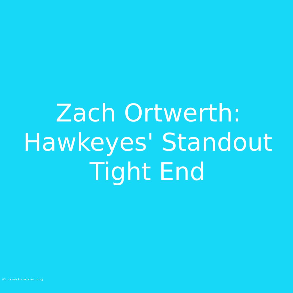 Zach Ortwerth: Hawkeyes' Standout Tight End