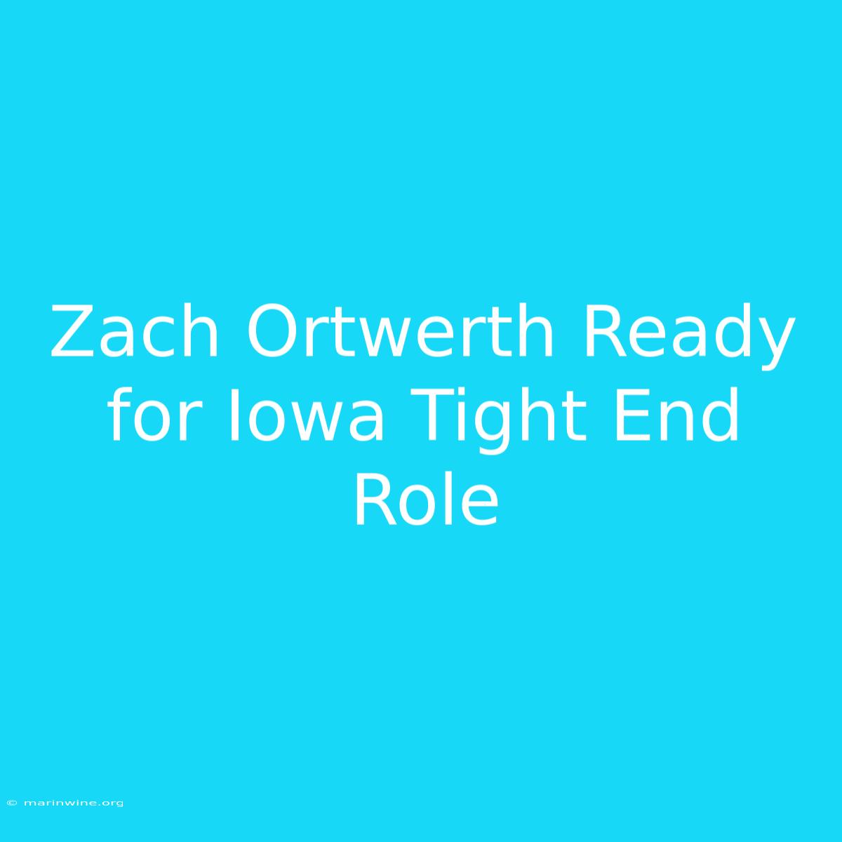 Zach Ortwerth Ready For Iowa Tight End Role