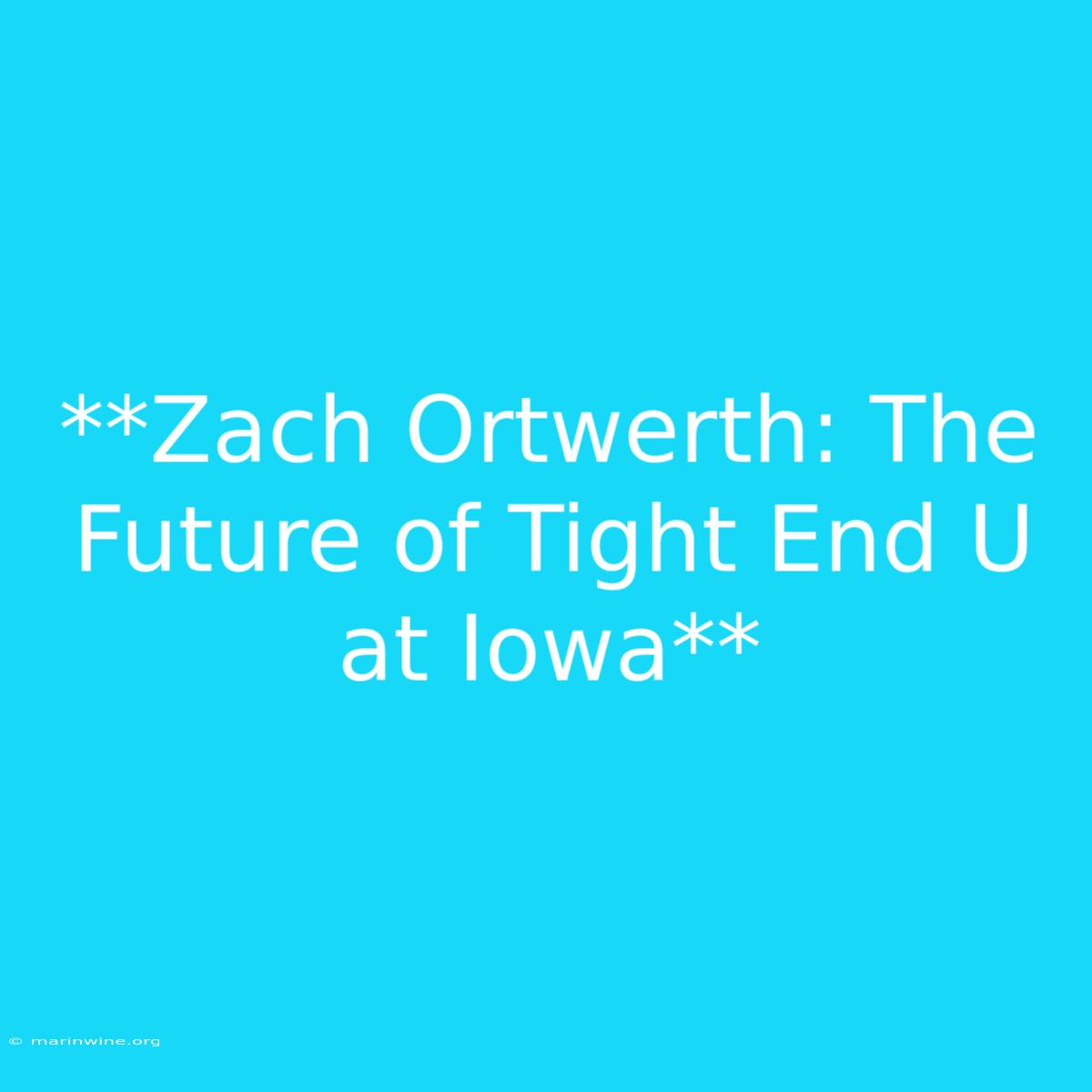 **Zach Ortwerth: The Future Of Tight End U At Iowa**