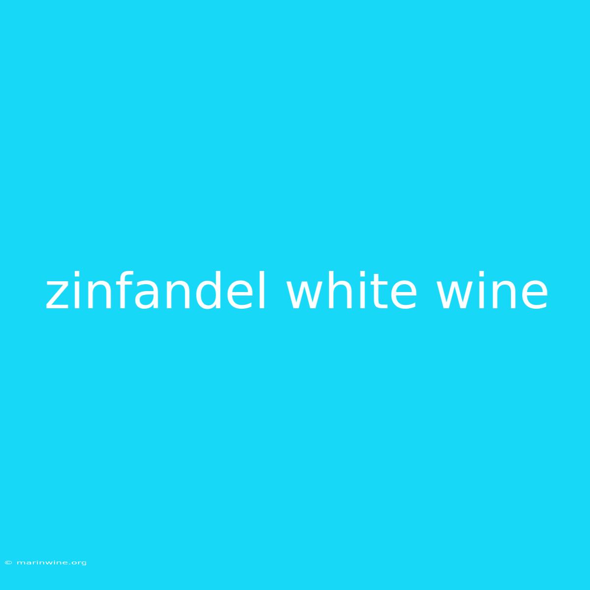 Zinfandel White Wine